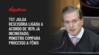 TST julga rescisória ligada a acordo de 1978 já incinerado; ministro compara processo a Fênix