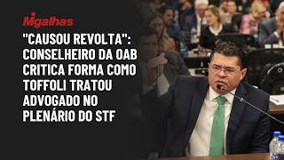 "Causou revolta": Conselheiro da OAB critica forma como Toffoli tratou advogado no plenário do STF "Causou revolta": Conselheiro da OAB critica forma como Toffoli tratou advogado no plenário do STF