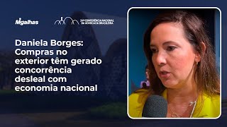 Daniela Borges: Compras no exterior têm gerado concorrência desleal com economia nacional