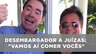 Em vídeo com Leonardo, desembargador diz a juízas: "vamos aí comer vocês"