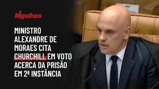 Ministro Alexandre de Moraes cita Churchill em voto acerca da prisão em 2ª instância