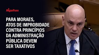 Para Moraes, atos de improbidade contra princípios da administração pública devem ser taxativos
