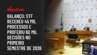 Balanço: STF recebeu 45 mil processos e proferiu 60 mil decisões no primeiro semestre de 2026