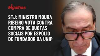 STJ: Ministro Moura Ribeiro vota contra compra de quotas sociais por espólio de fundador da Unip