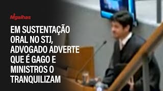Em sustentação oral no STJ, advogado adverte que é gago e ministros o tranquilizam