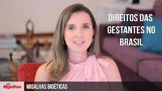 Migalhas Bioéticas - Direitos das gestantes no Brasil
