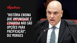 "História ensina que impunidade e covardia não são opções para pacificação", diz Moraes