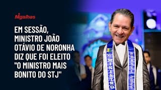 Em sessão, ministro João Otávio de Noronha diz que foi eleito "o ministro mais bonito do STJ"