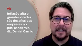 Inflação alta e grandes dívidas são desafios das empresas no pós-pandemia, diz Daniel Carnio