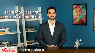 Papo Jurídico - Exoneração de Fiança em contrato de locação Papo Jurídico - Exoneração de Fiança em contrato de locação