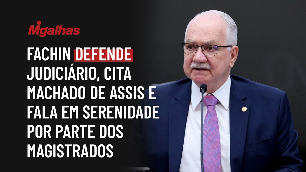 Fachin defende Judiciário, cita Machado de Assis e fala em serenidade por parte dos magistrados