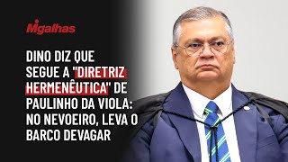 Dino diz que segue a "diretriz hermenêutica" de Paulinho da Viola: no nevoeiro, leva o barco devagar Dino diz que segue a "diretriz hermenêutica" de Paulinho da Viola: no nevoeiro, leva o barco devagar