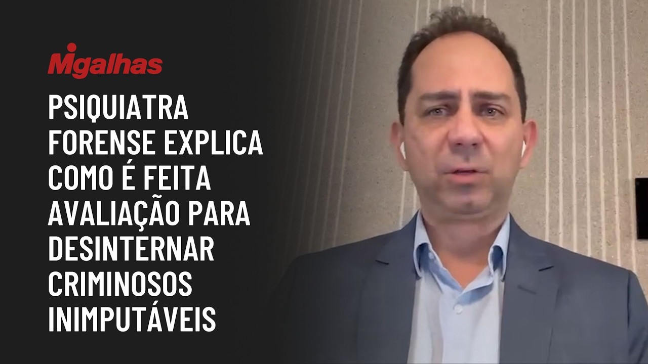 Psiquiatra forense explica como é feita avaliação para desinternar inimputáveis
