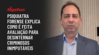 Psiquiatra forense explica como é feita avaliação para desinternar inimputáveis