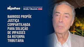 Barroso propõe Justiça compartilhada para solução de impasses da reforma tributária