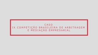 Caso - IX Competição brasileira de Arbitragem e Mediação empresarial da CAMARB