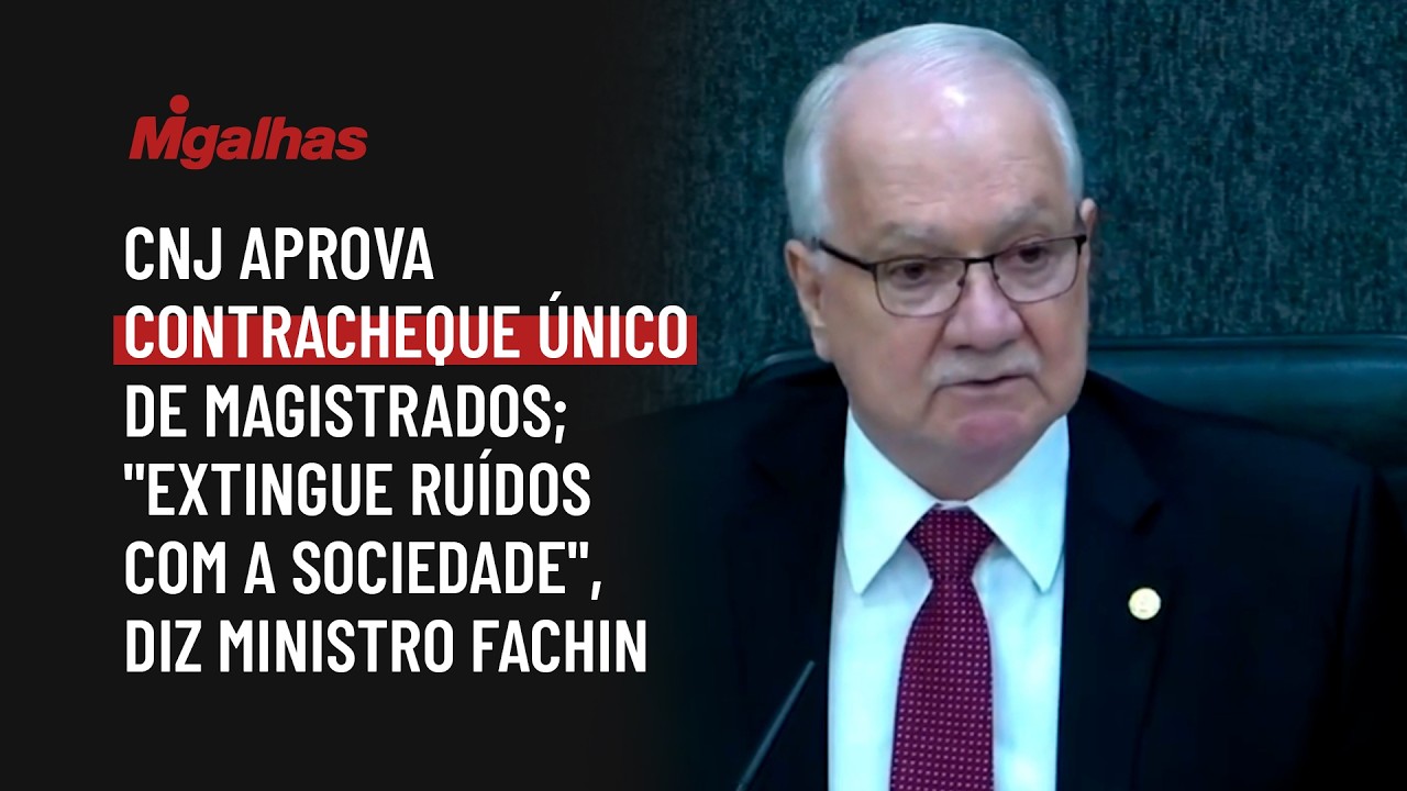 CNJ aprova contracheque único de magistrados; "extingue ruídos com a sociedade", diz ministro Fachin