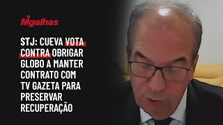 STJ: Cueva vota contra obrigar Globo a manter contrato com TV Gazeta para preservar recuperação