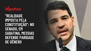 "Realidade imposta pela Constituição": No Senado, em sabatina, Messias defende paridade de gênero