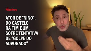 Ator de "Nino", do Castelo Rá-Tim-Bum, sofre tentativa de "golpe do advogado" Ator de "Nino", do Castelo Rá-Tim-Bum, sofre tentativa de "golpe do advogado"