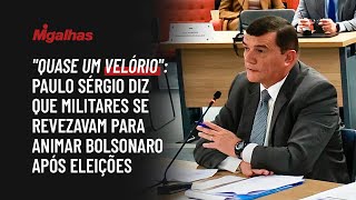 "Quase um velório": Paulo Sérgio diz que militares se revezavam para animar Bolsonaro após eleições