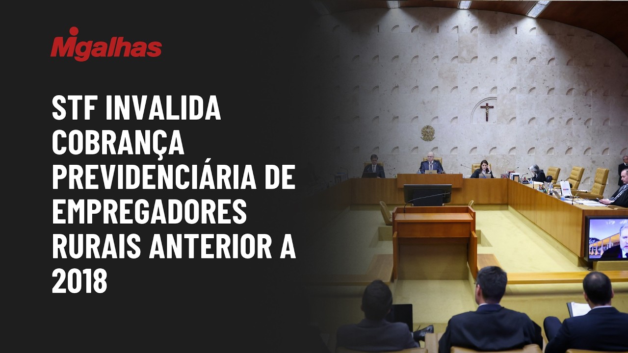 STF invalida cobrança previdenciária de empregadores rurais pessoas físicas anterior a 2018