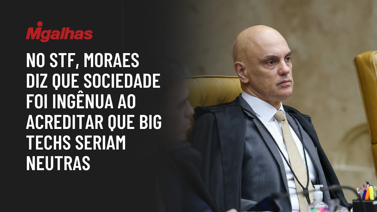 No STF, Moraes diz que sociedade foi ingênua ao acreditar que big techs seriam neutras