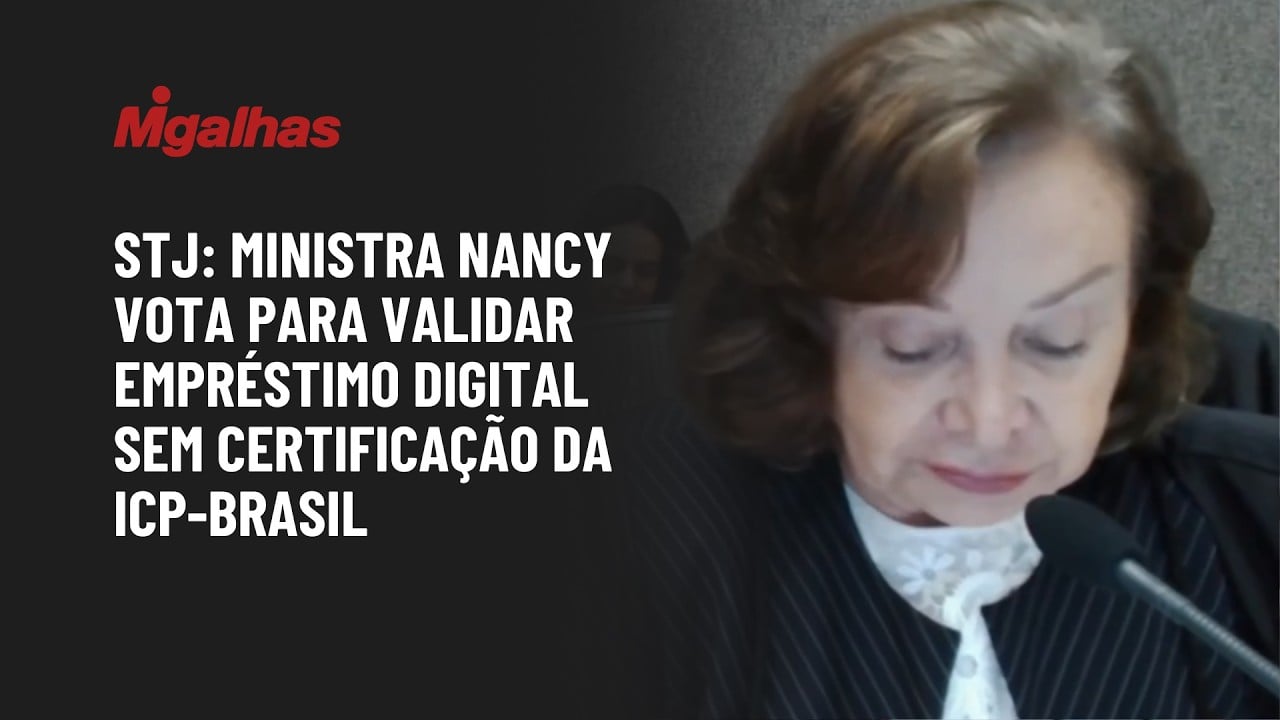 STJ: Ministra Nancy vota para validar empréstimo digital sem certificação da ICP-Brasil