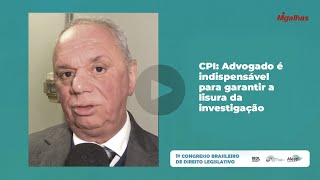 Miguel Cançado sobre CPI: Advogado é indispensável para garantir a lisura&nbsp;da&nbsp;investigação