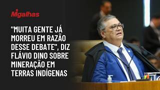 "Muita gente já morreu em razão desse debate", diz Flávio Dino sobre mineração em terras indígenas