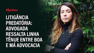 Bárbara Félix Vieira analisa a litigância predatória e a linha tênue entre boa e má advocacia