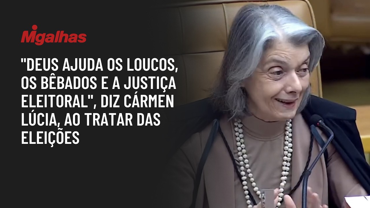 "Deus ajuda os loucos, os bêbados e a Justiça Eleitoral", diz Cármen Lúcia, ao tratar das eleições