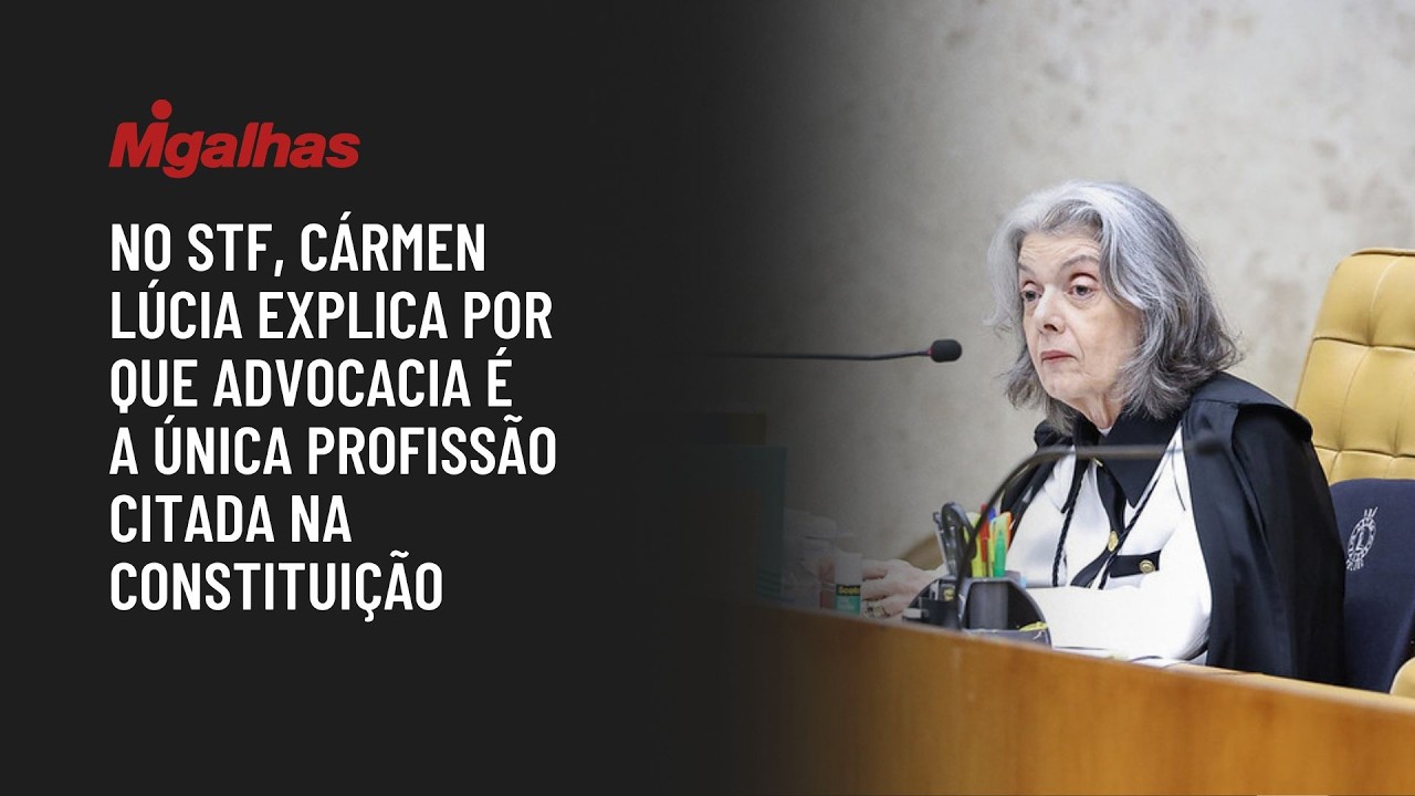 No STF, Cármen Lúcia explica por que advocacia é a única profissão citada na Constituição.
