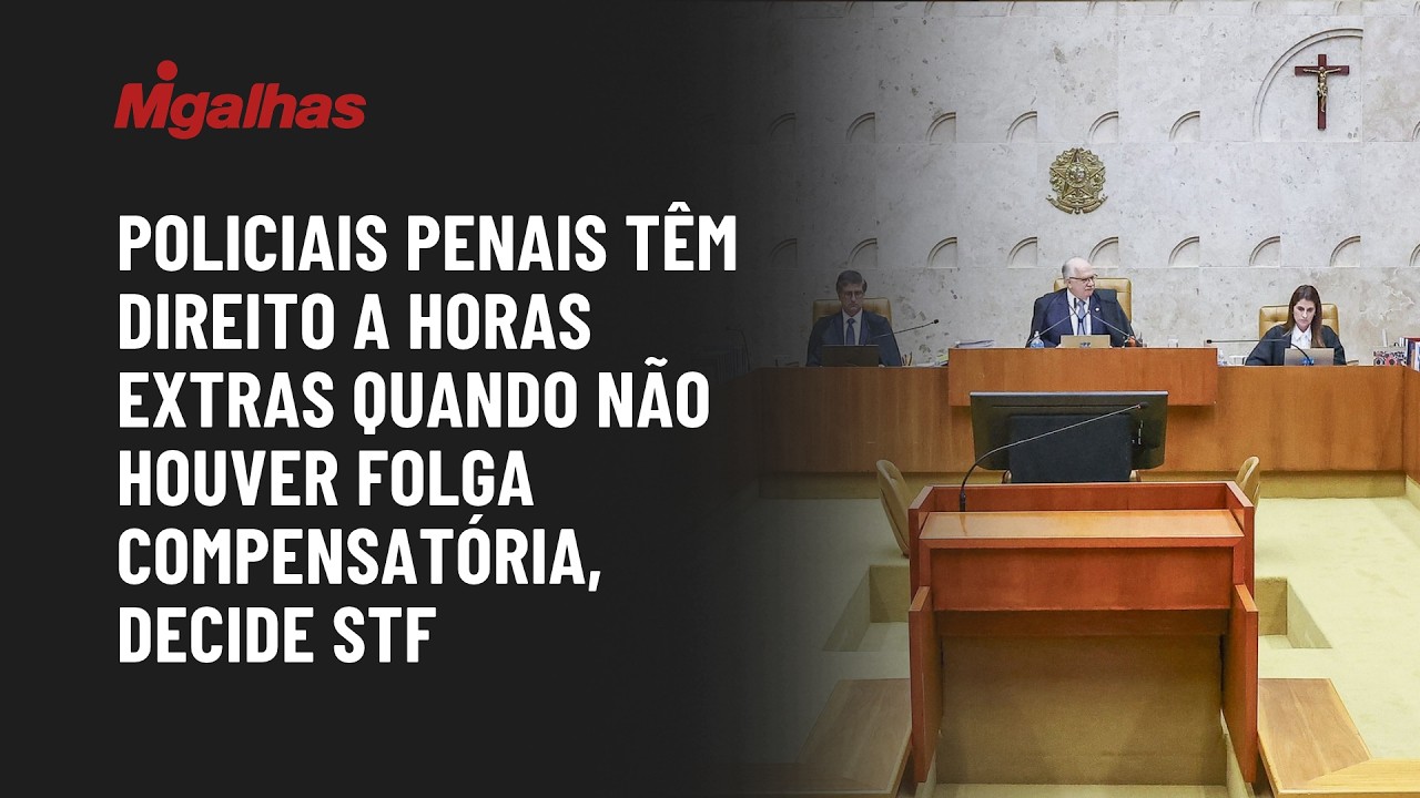 Policiais penais têm direito a horas extras quando não houver folga compensatória, decide STF