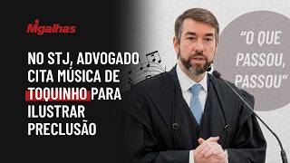 No STJ, advogado cita música "O que passou, passou", de Toquinho, para ilustrar preclusão