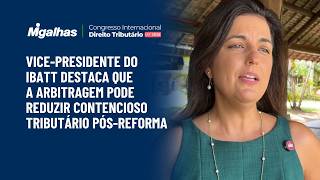 Vice-presidente do IBATT destaca que a arbitragem pode reduzir contencioso tributário pós-reforma