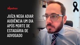 Juíza nega adiar audiência um dia após morte de estagiária de advogado