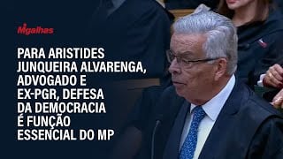 Para Aristides Junqueira Alvarenga, advogado e ex-PGR, defesa da democracia é função essencial do MP