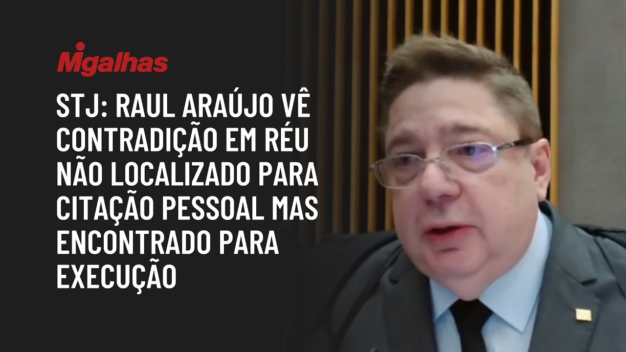 Raul Araújo vê contradição em réu não localizado para citação pessoal mas encontrado para execução