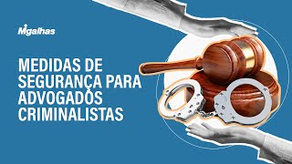 Saiba quais medidas de segurança criminalistas devem adotar no exercício da profissão