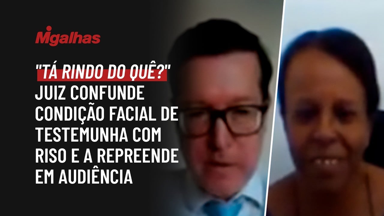 "Tá rindo do quê?": juiz confunde condição facial de testemunha com riso e a repreende em audiência