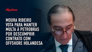 Moura Ribeiro vota para manter multa à Petrobras por descumprir contrato com offshore holandesa Moura Ribeiro vota para manter multa à Petrobras por descumprir contrato com offshore holandesa