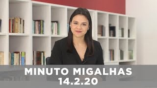 Minuto Migalhas | 14.2.20