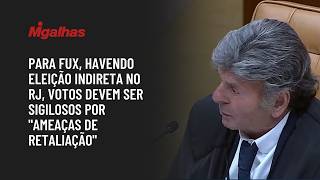 Para Fux, havendo eleição indireta no RJ, votos devem ser sigilosos por "ameaças de retaliação"