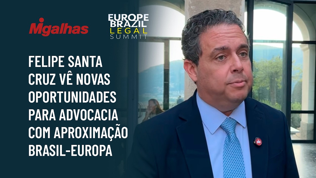 Felipe Santa Cruz vê novas oportunidades para advocacia com aproximação Brasil-Europa
