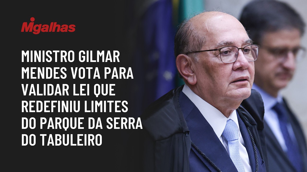 Ministro Gilmar Mendes vota para validar lei que redefiniu limites do parque da Serra do Tabuleiro