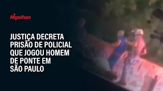 Justiça decreta prisão de policial que jogou homem de ponte em São Paulo