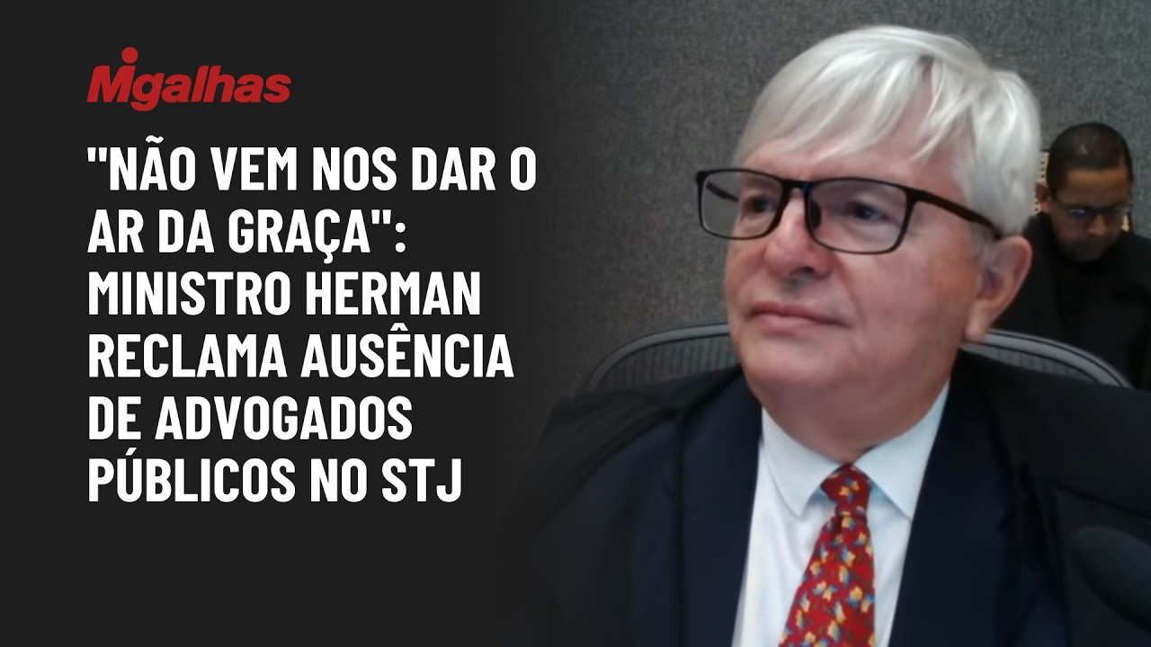 "Não vem nos dar o ar da graça": ministro Herman reclama ausência de advogados públicos no STJ