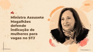 Ministra Assusete Magalhães defende indicação de mulheres para vagas no STJ