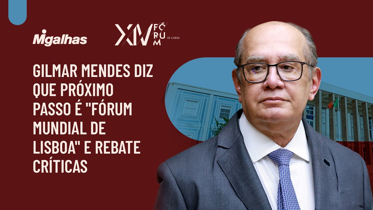 Gilmar Mendes diz que próximo passo é "Fórum Mundial de Lisboa" e rebate críticas